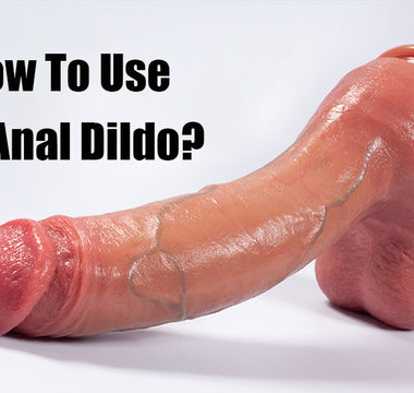 How To Use An Anal Dildo