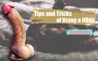 Tips and Tricks of Using a Dildo